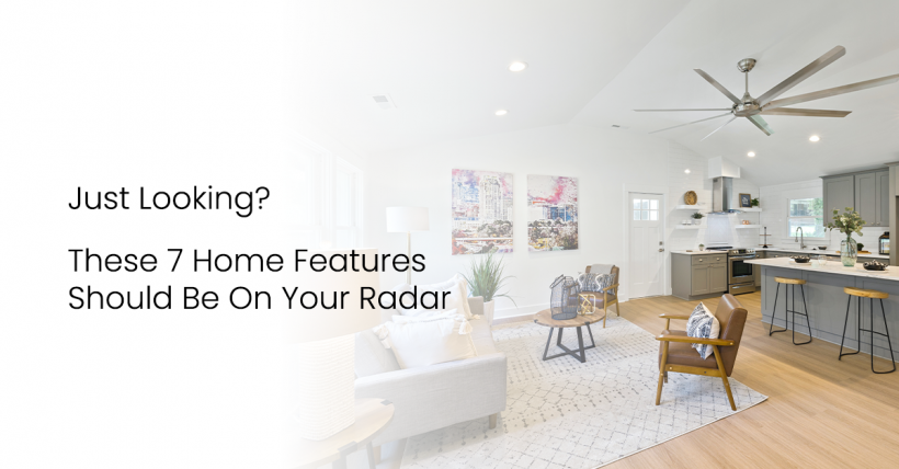 Just looking? These 7 Home Features Should Be On Your Radar